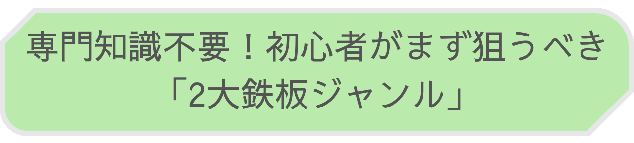 専門知識不要！初心者がまず狙うべき 「2大鉄板ジャンル」.png