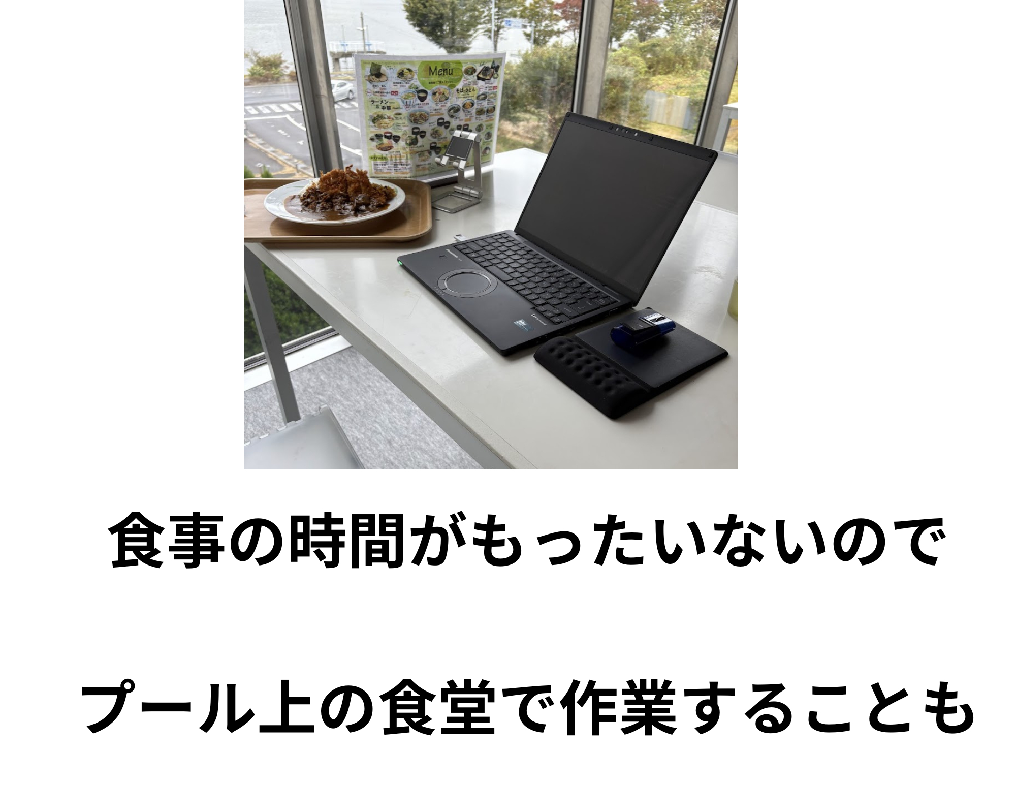 食事の時間がもったいないので  プール上の食堂で作業することも.png