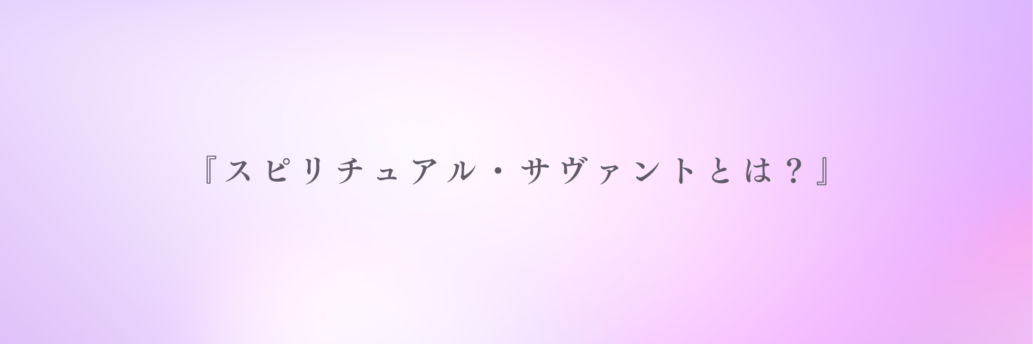 『スピリチュアル・サヴァント』ブログ.png