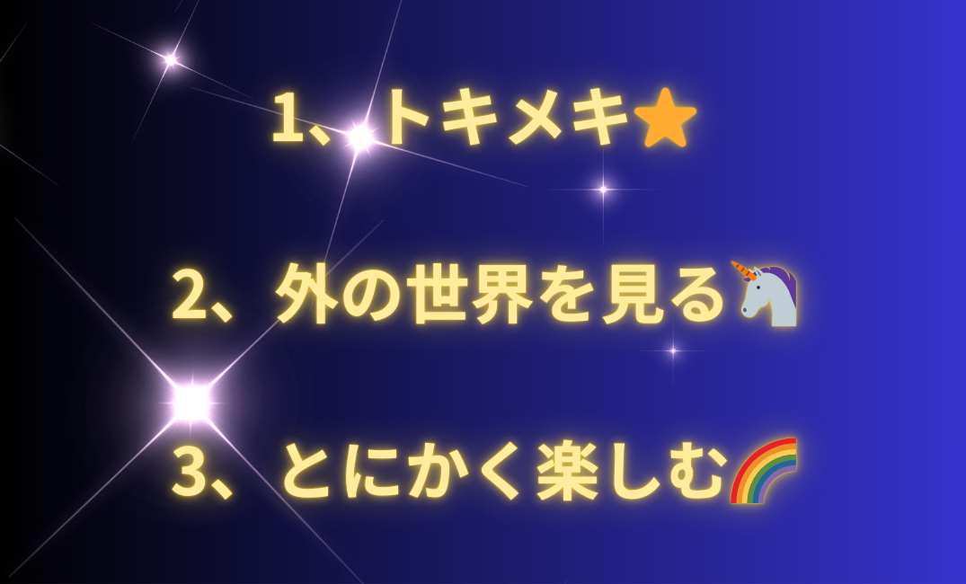 1、トキメキ⭐️ 2、外の世界を見る🦄 3、とにかく楽しむ🌈_png.png
