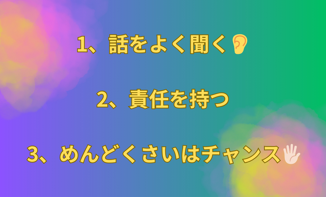 1、話をよく聞く👂 2、責任を持つ 3、めんどくさいはチャンス🖐🏻_png.png