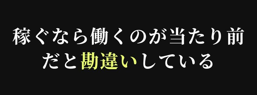 稼ぐなら働くのが当たり前 だと勘違いしている.jpg