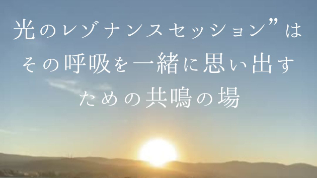 光のレゾナンスセッション”は、 その呼吸を一緒に思い出すための共鳴の場