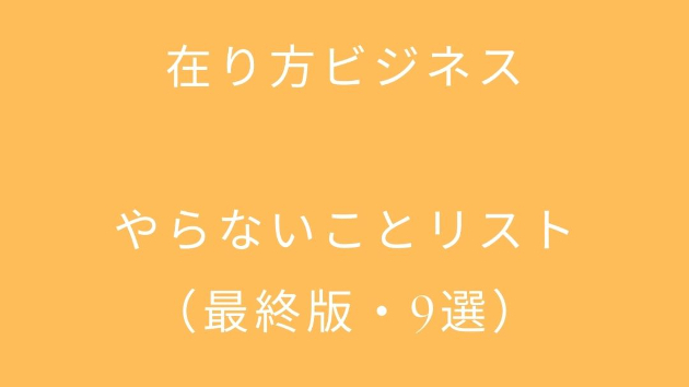 在り方ビジネス  「やらないことリスト（最終版・9選）」