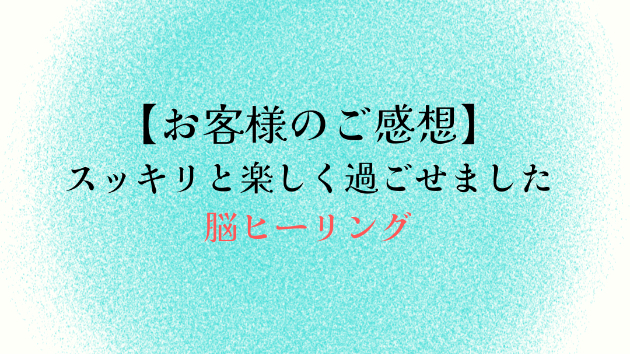 【お客様のご感想】スッキリと楽しく過ごせました