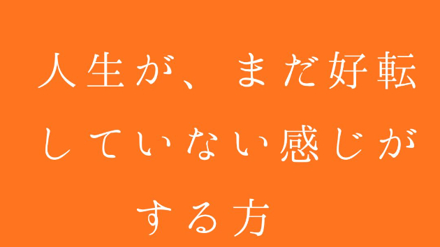 人生が、まだ好転していない感じがする方 