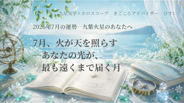 【九紫火星】7月、火が天を照らす―あなたの光が、最も遠くまで届く月