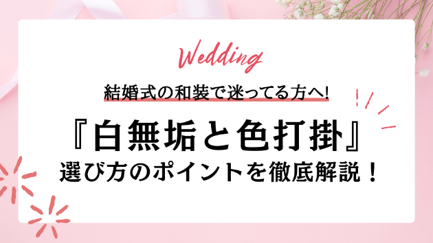 結婚式の和装に迷ったら！白無垢と色打掛を選ぶポイントとは？