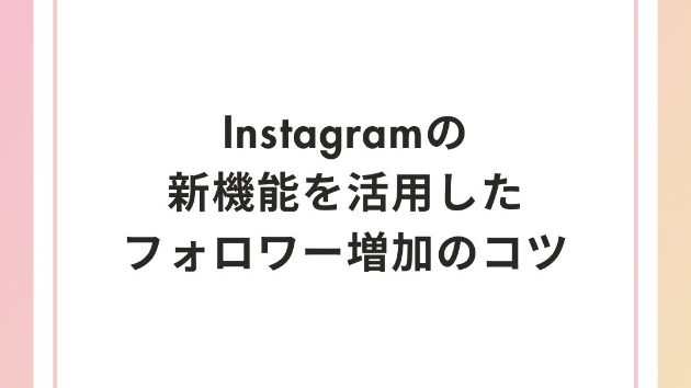 Instagramの新機能を活用したフォロワー増加のコツ