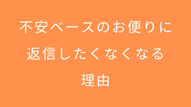不安ベースのお便りに、返信したくなくなる理由