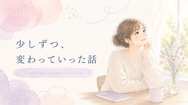 🌿少しずつ、変わっていった話