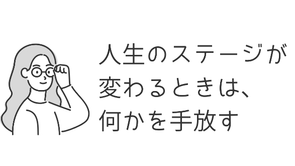 人生のステージが変わるときは、何かを手放す
