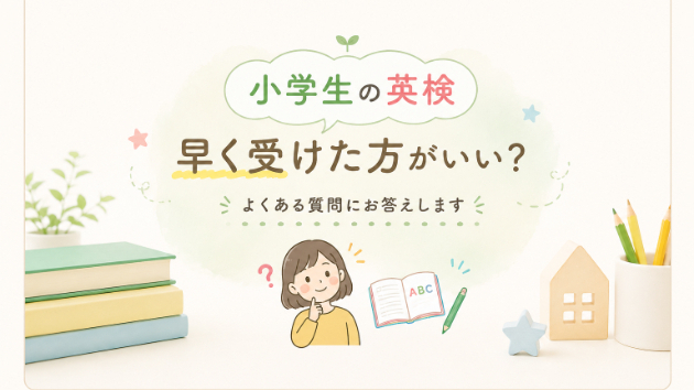 小学生の英検、早く受けた方がいい？実際によくある質問にお答えします