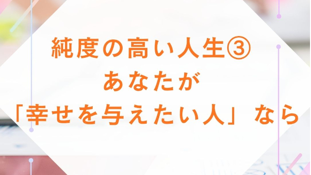 🌕純度の高い人生③ ― 環境と純度 ―あなたが「幸せを与えたい人」なら