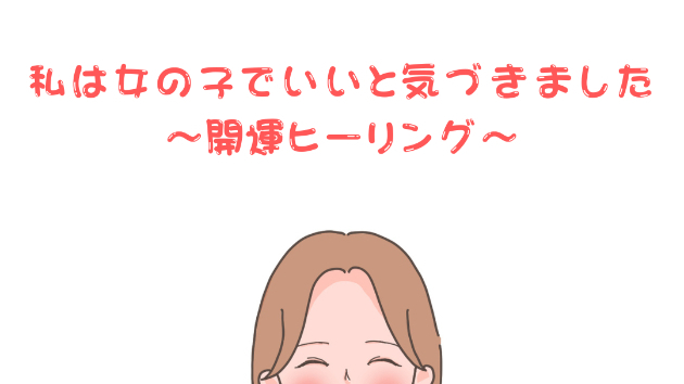 【開放】私は女の子でいいと気づきました〜開運ヒーリング〜