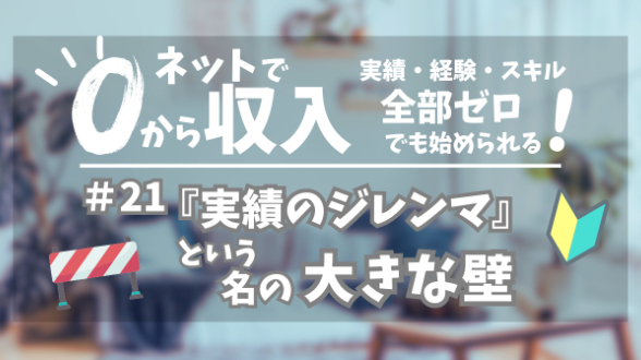 ０からネット収入｜『実績のジレンマ』という大きな壁｜第21回