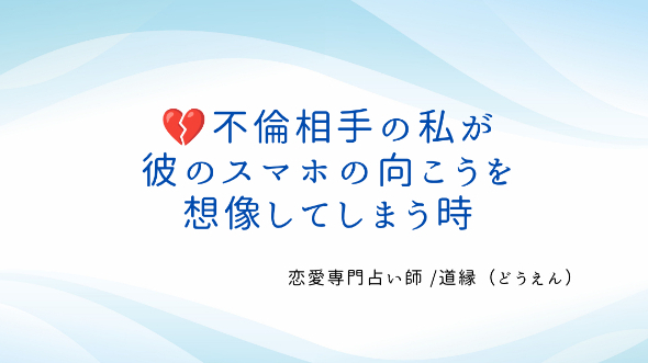 💔不倫相手の私が、彼のスマホの向こうを想像してしまう時