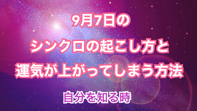 ９月７日のシンクロの起こし方と運気が上がってしまう方法☆彡