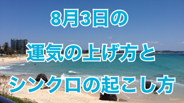 8月３日の運気の上げ方とシンクロの起こし方☆彡