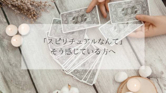 「スピリチュアルなんて」という方こそ。