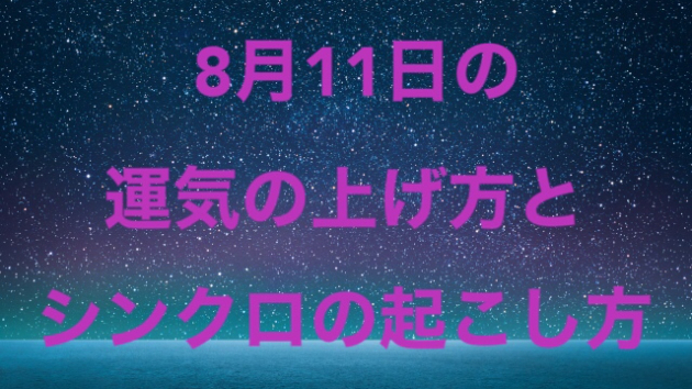 ８月１１日の運気の上げ方とシンクロの起こし方☆