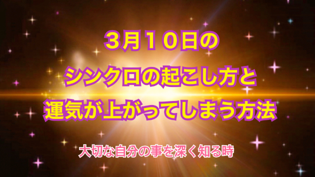 ３月１０日のシンクロの起こし方と運気が上がってしまう方法☆彡