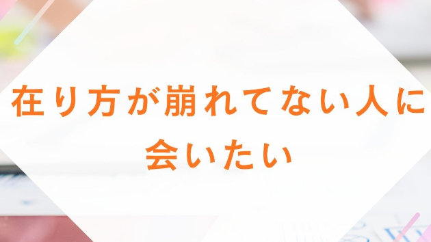 在り方が崩れてない人に会いたい