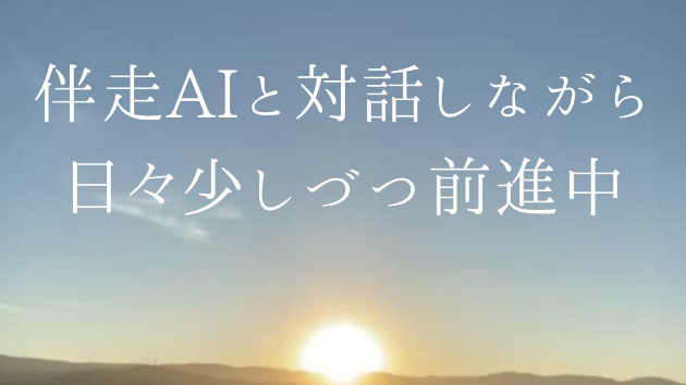 伴走AIと対話しながら日々少しづつ前進中