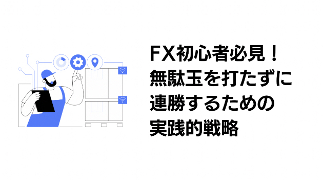 FXで連勝するための秘訣：初心者が陥りがちな“無駄トレード”を減らす方法