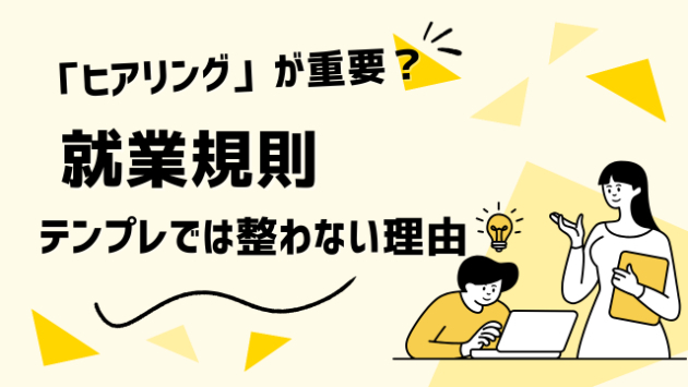 就業規則はなぜ「ヒアリング」が重要？テンプレでは整わない理由