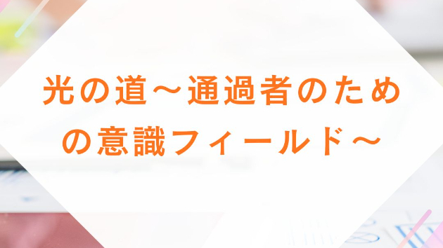 光の道～通過者のための意識フィールド～