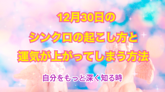 １２月３０日のシンクロの起こし方と運気が上がってしまう方法☆彡