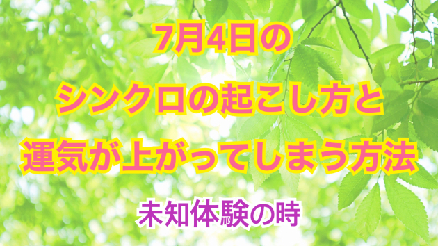 ７月４日のシンクロの起こし方と運気が上がってしまう方法☆彡