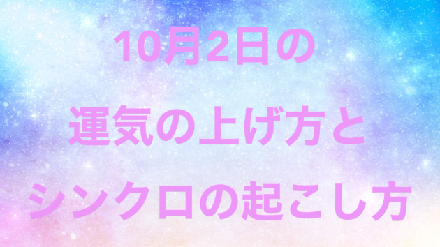１０月２日の運気の上げ方とシンクロの起こし方☆彡