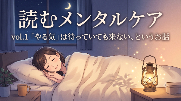 【読むメンタルケア vol.１】「やる気」は待っていても来ない、というお話