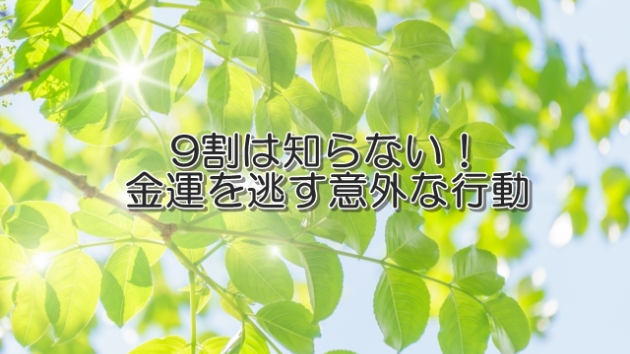 ●9割は知らない！金運を逃す意外な行動