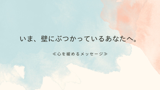 ≪心を緩めるメッセージ≫壁が大きく感じる時