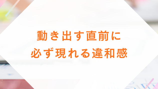 動き出す直前に、必ず現れる違和感