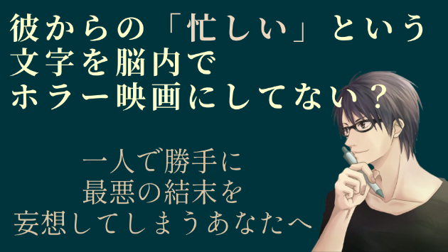 彼の「忙しい」という文字を、脳内で10万文字のホラー映画にしてるあなたへ