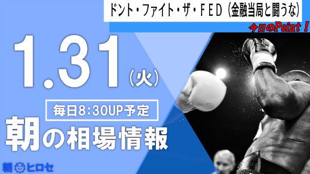 【1/31(火) 朝の相場情報】ドント・ファイト・ザ・ＦＥＤ（金融当局と闘うな）