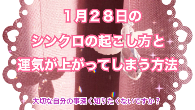 １月２８日のシンクロの起こし方と運気が上がってしまう方法☆彡