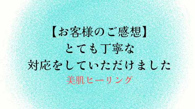 【お客様のご感想】とても丁寧な対応をしていただけました
