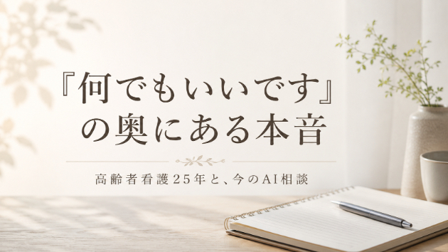 「何でもいいです」の奥にある本音。高齢者看護25年と、今のAI相談