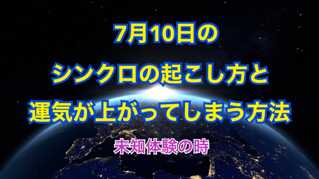 ７月１０日のシンクロの起こし方と運気が上がってしまう方法☆彡