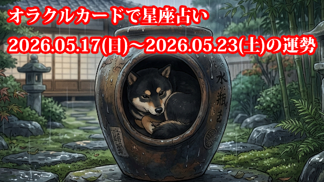 【週間星座占い】オラクルカードで星座占い ２０２６年５月１７日から２０２６年５月２３日の運勢