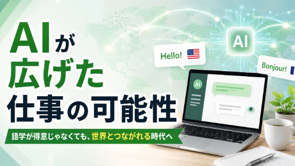 AIを使えば、語学が得意でなくても仕事の幅は広がる