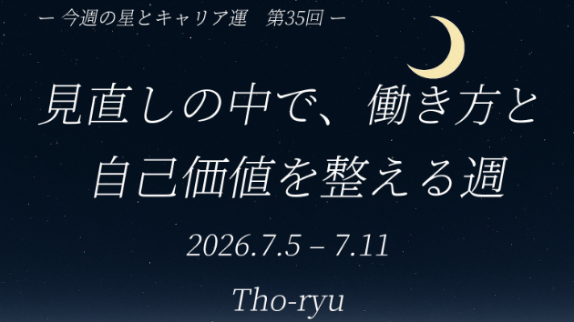 【今週の星とキャリア運　第35回（7/5〜7/11）】 見直しの中で、働き方と自己価値を整える週