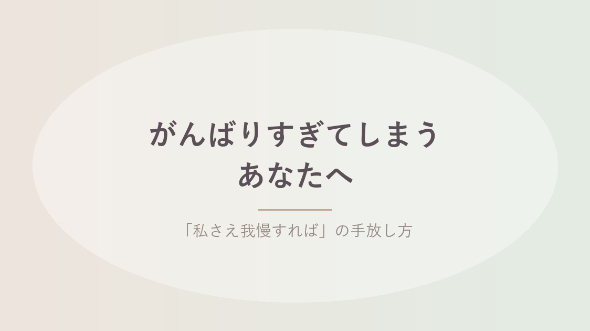 がんばりすぎてしまうあなたへ｜「私さえ我慢すれば」の手放し方