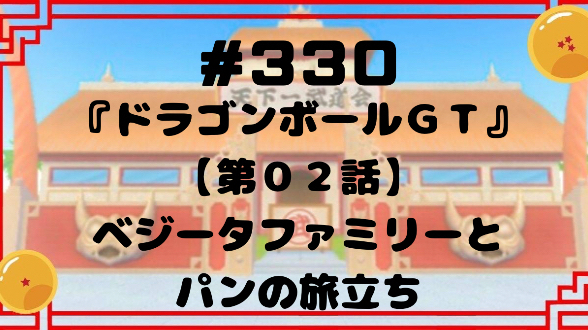 #330『ドラゴンボールGT』【第０２話】ベジータファミリーとパンの旅立ち