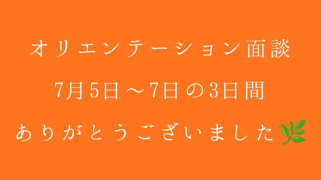 オリエンテーション面談、7月5日〜7日の3日間、ありがとうございました🌿